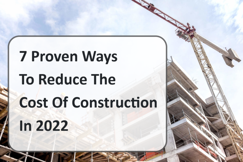Seven Proven Ways to Reduce the Cost of Construction in 2022 project